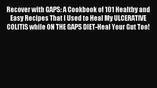 Read Recover with GAPS: A Cookbook of 101 Healthy and Easy Recipes That I Used to Heal My ULCERATIVE