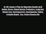 Download Dr. M's Seven-X Plan for Digestive Health: Acid Reflux Ulcers Hiatal Hernia Probiotics