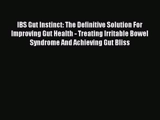 Read IBS Gut Instinct: The Definitive Solution For  Improving Gut Health - Treating Irritable