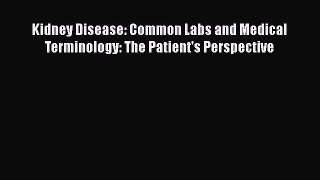 Read Kidney Disease: Common Labs and Medical Terminology: The Patient's Perspective Ebook Free