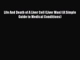 Download Life And Death of A Liver Cell (Liver Man) (A Simple Guide to Medical Conditions)