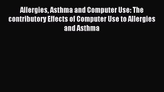Download Allergies Asthma and Computer Use: The contributory Effects of Computer Use to Allergies