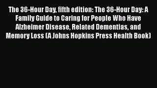 Read The 36-Hour Day fifth edition: The 36-Hour Day: A Family Guide to Caring for People Who