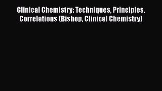 Read Clinical Chemistry: Techniques Principles Correlations (Bishop Clinical Chemistry) Ebook