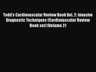 Read Todd's Cardiovascular Review Book Vol. 2: Invasive Diagnostic Techniques (Cardiovascular