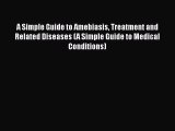 Read A Simple Guide to Amebiasis Treatment and Related Diseases (A Simple Guide to Medical