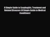 Read A Simple Guide to Esophagitis Treatment and Related Diseases (A Simple Guide to Medical