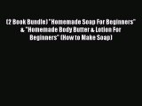 Read (2 Book Bundle) Homemade Soap For Beginners & Homemade Body Butter & Lotion For Beginners