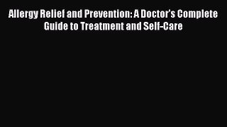 Read Allergy Relief and Prevention: A Doctor's Complete Guide to Treatment and Self-Care Ebook
