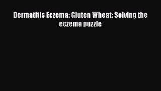 Read Dermatitis Eczema: Gluten Wheat: Solving the eczema puzzle PDF Online
