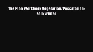 Read The Plan Workbook Vegetarian/Pescatarian: Fall/Winter Ebook Free