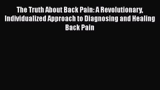 Read The Truth About Back Pain: A Revolutionary Individualized Approach to Diagnosing and Healing
