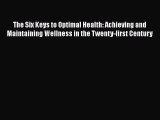 Read The Six Keys to Optimal Health: Achieving and Maintaining Wellness in the Twenty-first
