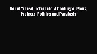 Download Books Rapid Transit in Toronto: A Century of Plans Projects Politics and Paralysis