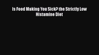 Read Is Food Making You Sick? the Strictly Low Histamine Diet Ebook Online