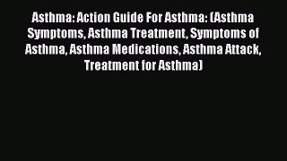 Read Asthma: Action Guide For Asthma: (Asthma Symptoms Asthma Treatment Symptoms of Asthma