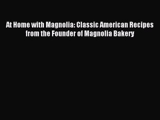 Read At Home with Magnolia: Classic American Recipes from the Founder of Magnolia Bakery Ebook
