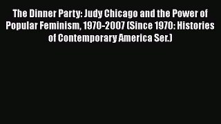 [PDF] The Dinner Party: Judy Chicago and the Power of Popular Feminism 1970-2007 (Since 1970: