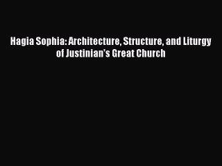 Download Hagia Sophia: Architecture Structure and Liturgy of Justinian's Great Church [Download]