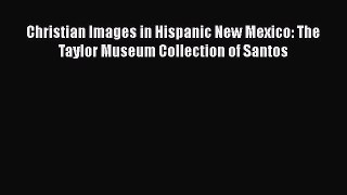 PDF Christian Images in Hispanic New Mexico: The Taylor Museum Collection of Santos [PDF] Full