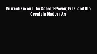 PDF Surrealism and the Sacred: Power Eros and the Occult in Modern Art [Download] Online