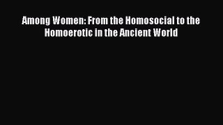 Download Among Women: From the Homosocial to the Homoerotic in the Ancient World [PDF] Online