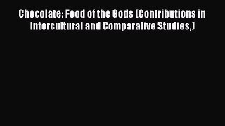 Download Chocolate: Food of the Gods (Contributions in Intercultural and Comparative Studies)