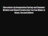 Read Chocolates by Imagination Spring and Summer: Molded and Dipped Confection You Can Make