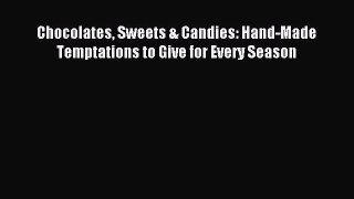 Download Chocolates Sweets & Candies: Hand-Made Temptations to Give for Every Season PDF Online