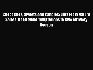 Download Chocolates Sweets and Candies: Gifts From Nature Series: Hand Made Temptations to