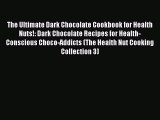 Read The Ultimate Dark Chocolate Cookbook for Health Nuts!: Dark Chocolate Recipes for Health-Conscious