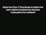 Read Gluten Free Pizza: 21 Pizza Recipe for Gluten Free Lovers (gluten freegluten free dietpizza