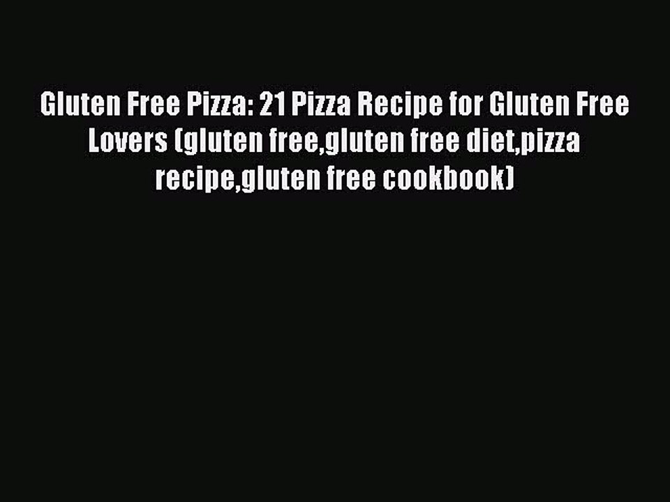 Read Gluten Free Pizza: 21 Pizza Recipe for Gluten Free Lovers (gluten freegluten free dietpizza