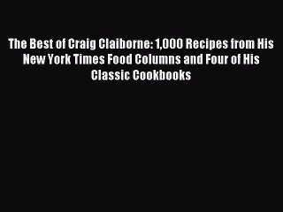 Read The Best of Craig Claiborne: 1000 Recipes from His New York Times Food Columns and Four