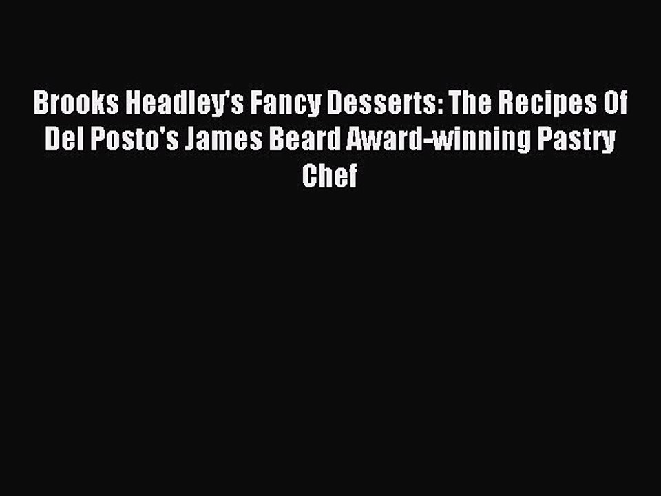 Download Brooks Headley's Fancy Desserts: The Recipes Of Del Posto's James Beard Award-winning