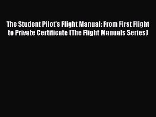 PDF The Student Pilot's Flight Manual: From First Flight to Private Certificate (The Flight