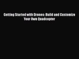 Download Getting Started with Drones: Build and Customize Your Own Quadcopter  EBook