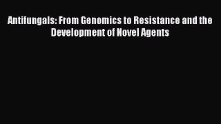 Read Antifungals: From Genomics to Resistance and the Development of Novel Agents Ebook Free