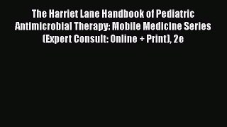 Read The Harriet Lane Handbook of Pediatric Antimicrobial Therapy: Mobile Medicine Series (Expert