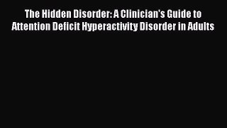 Read The Hidden Disorder: A Clinician's Guide to Attention Deficit Hyperactivity Disorder in