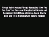 Read Allergy Relief: Natural Allergy Remedies - Now You Can Cure Your Seasonal Allergies for