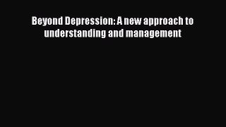 Read Beyond Depression: A new approach to understanding and management Ebook Free
