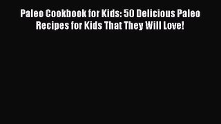 Read Paleo Cookbook for Kids: 50 Delicious Paleo Recipes for Kids That They Will Love! Ebook