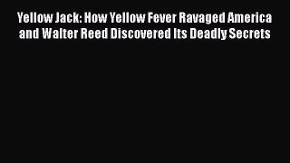 Download Yellow Jack: How Yellow Fever Ravaged America and Walter Reed Discovered Its Deadly