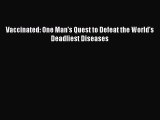 Read Vaccinated: One Man's Quest to Defeat the World's Deadliest Diseases PDF Online