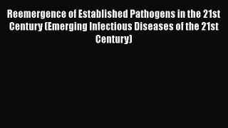 Read Reemergence of Established Pathogens in the 21st Century (Emerging Infectious Diseases