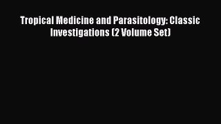 Read Tropical Medicine and Parasitology: Classic Investigations (2 Volume Set) PDF Free