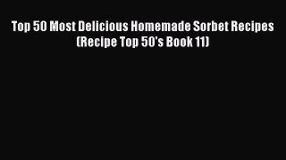 Read Top 50 Most Delicious Homemade Sorbet Recipes (Recipe Top 50's Book 11) Ebook Free