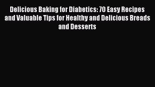 Read Delicious Baking for Diabetics: 70 Easy Recipes and Valuable Tips for Healthy and Delicious