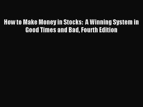 [Download] How to Make Money in Stocks: A Winning System in Good Times and Bad Fourth Edition